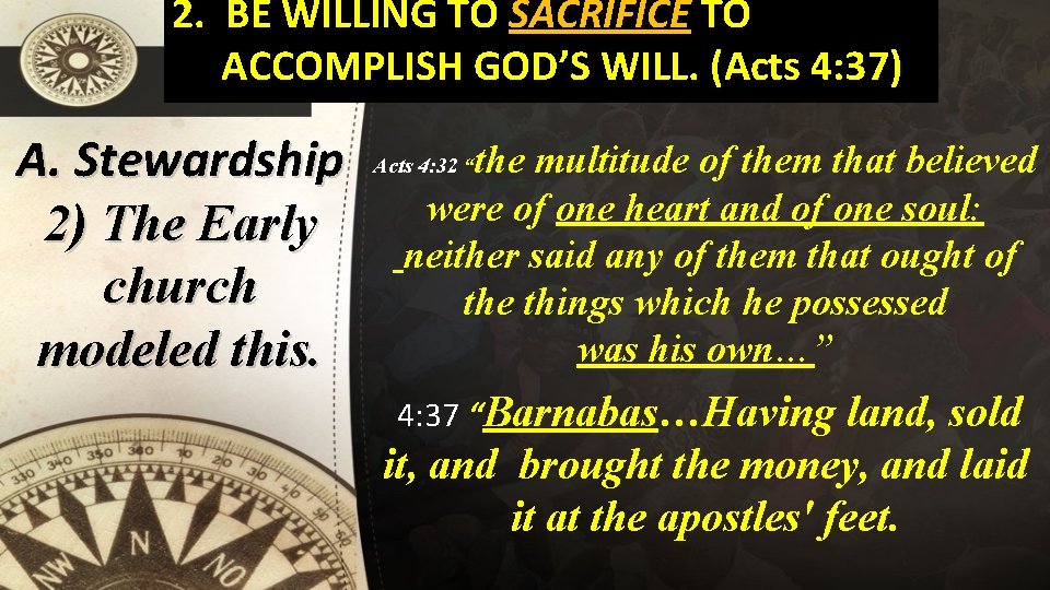 2. BE WILLING TO SACRIFICE TO ACCOMPLISH GOD’S WILL. (Acts 4: 37) A. Stewardship