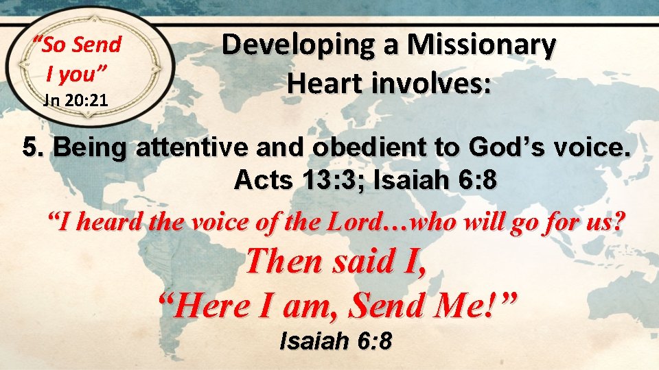 “So Send I you” Jn 20: 21 Developing a Missionary Heart involves: 5. Being