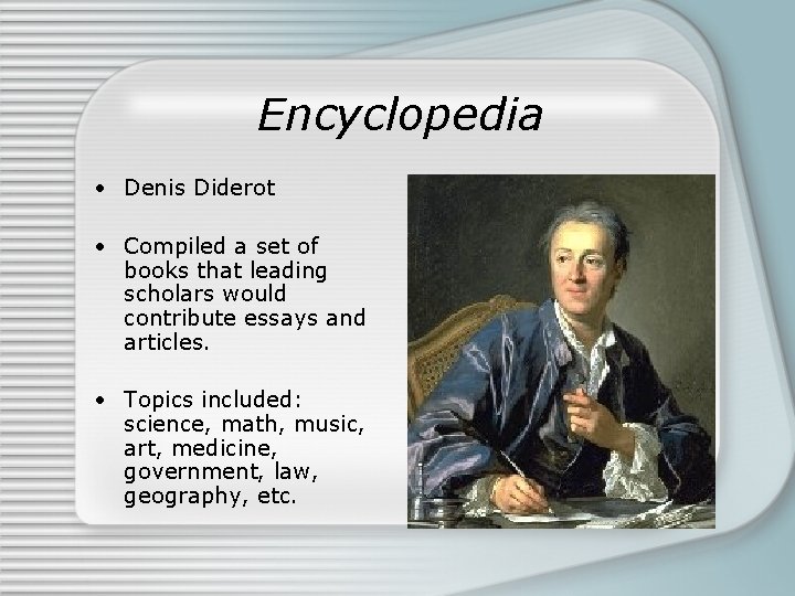 Encyclopedia • Denis Diderot • Compiled a set of books that leading scholars would