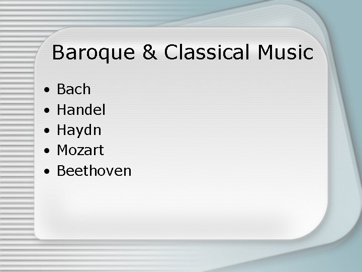 Baroque & Classical Music • • • Bach Handel Haydn Mozart Beethoven 