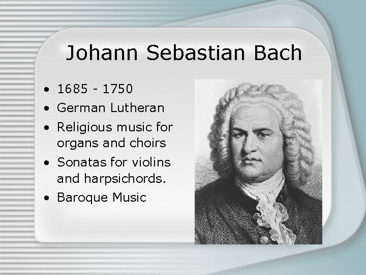 Johann Sebastian Bach • 1685 - 1750 • German Lutheran • Religious music for