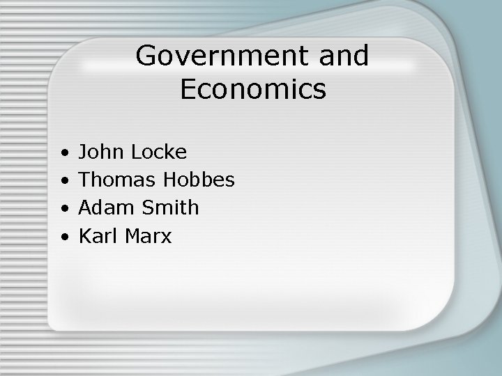 Government and Economics • • John Locke Thomas Hobbes Adam Smith Karl Marx 