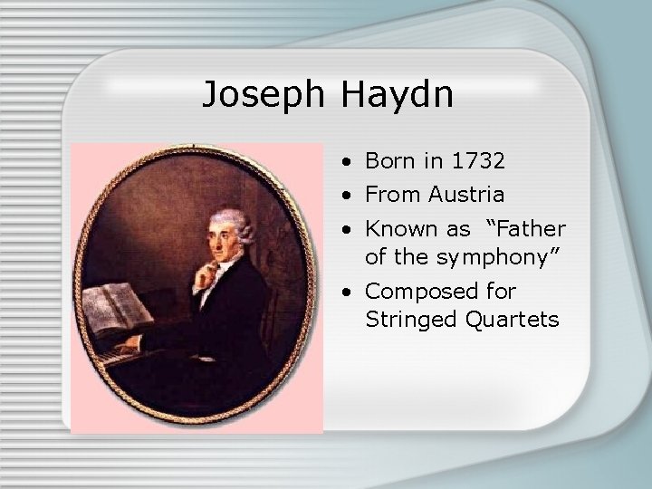 Joseph Haydn • Born in 1732 • From Austria • Known as “Father of