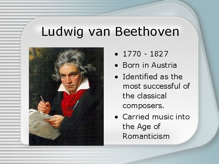Ludwig van Beethoven • 1770 - 1827 • Born in Austria • Identified as