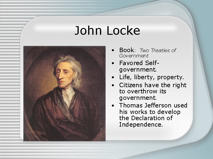 John Locke • Book: Two Treaties of Government • Favored Selfgovernment. • Life, liberty,