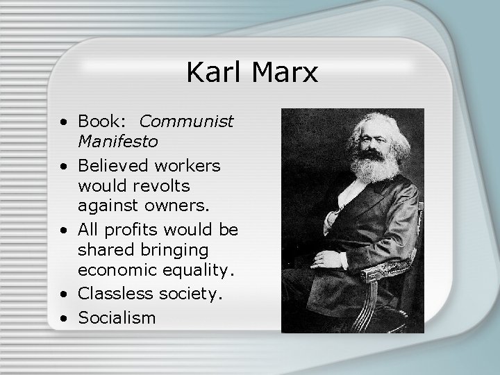 Karl Marx • Book: Communist Manifesto • Believed workers would revolts against owners. •