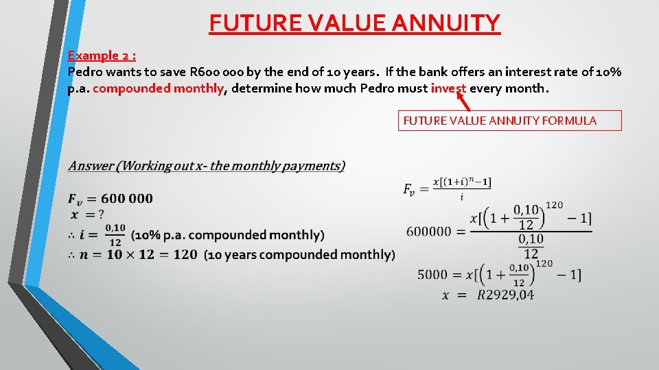 FUTURE VALUE ANNUITY Example 2 : Pedro wants to save R 600 000 by