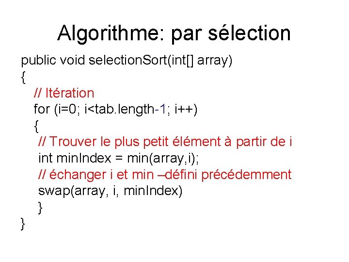 Algorithme: par sélection public void selection. Sort(int[] array) { // Itération for (i=0; i<tab.