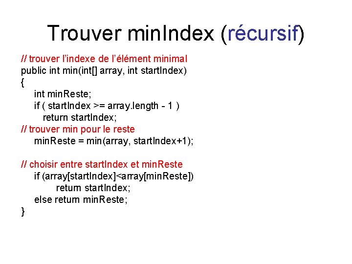 Trouver min. Index (récursif) // trouver l’indexe de l’élément minimal public int min(int[] array,