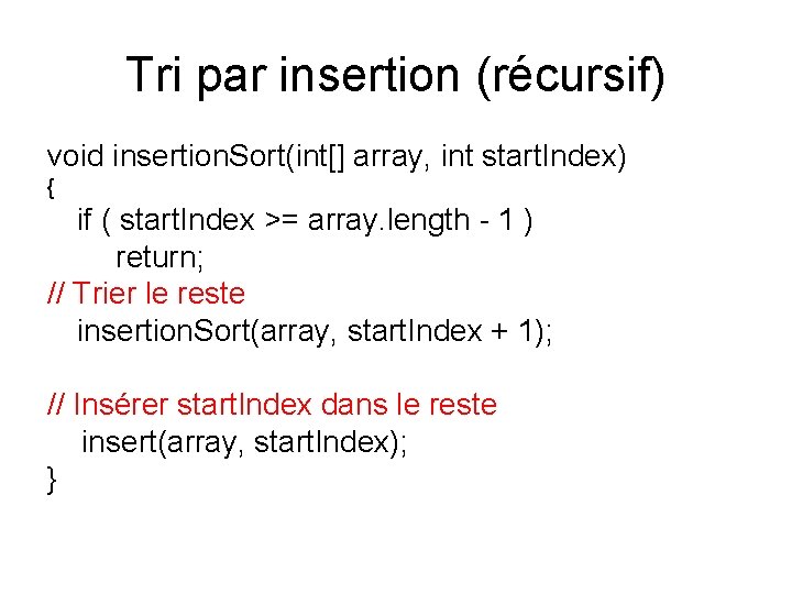 Tri par insertion (récursif) void insertion. Sort(int[] array, int start. Index) { if (