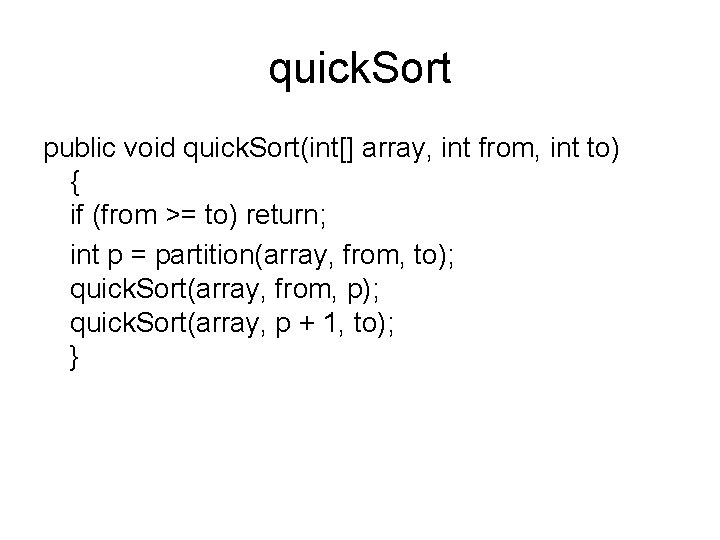 quick. Sort public void quick. Sort(int[] array, int from, int to) { if (from