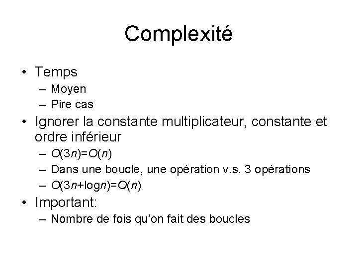 Complexité • Temps – Moyen – Pire cas • Ignorer la constante multiplicateur, constante Complexité • Temps – Moyen – Pire cas • Ignorer la constante multiplicateur, constante