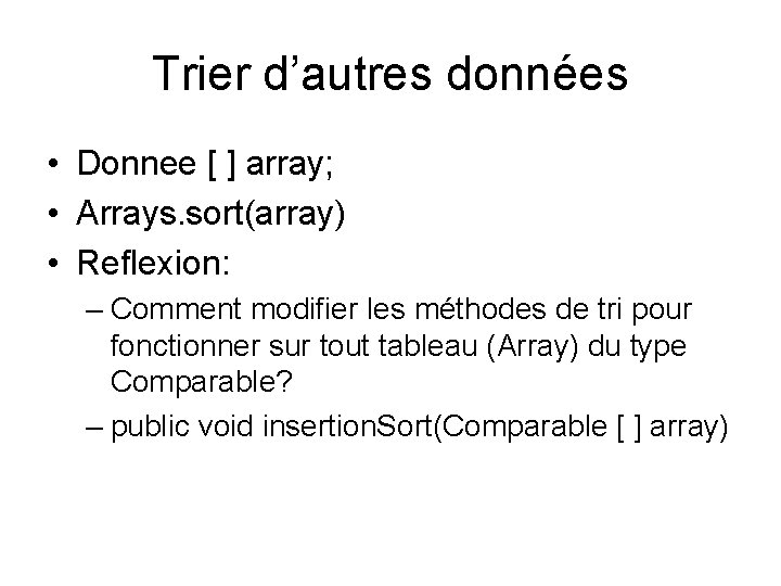 Trier d’autres données • Donnee [ ] array; • Arrays. sort(array) • Reflexion: –