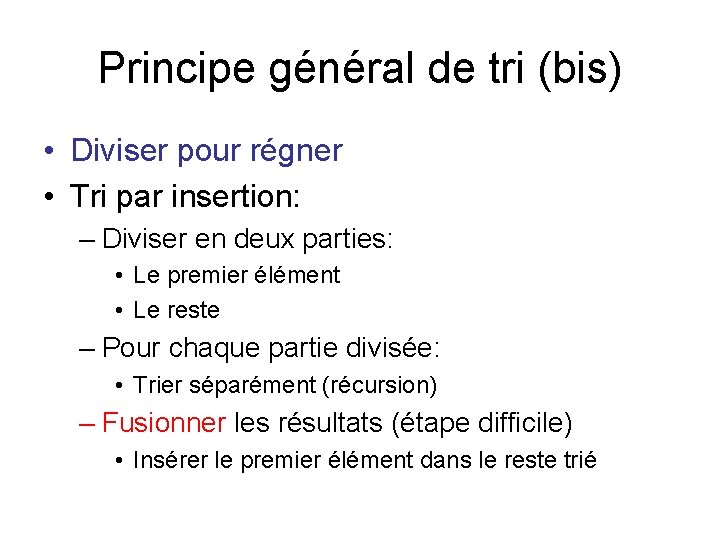 Principe général de tri (bis) • Diviser pour régner • Tri par insertion: – Principe général de tri (bis) • Diviser pour régner • Tri par insertion: –