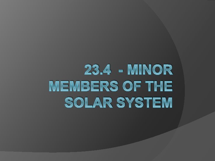 23. 4 - MINOR MEMBERS OF THE SOLAR SYSTEM 