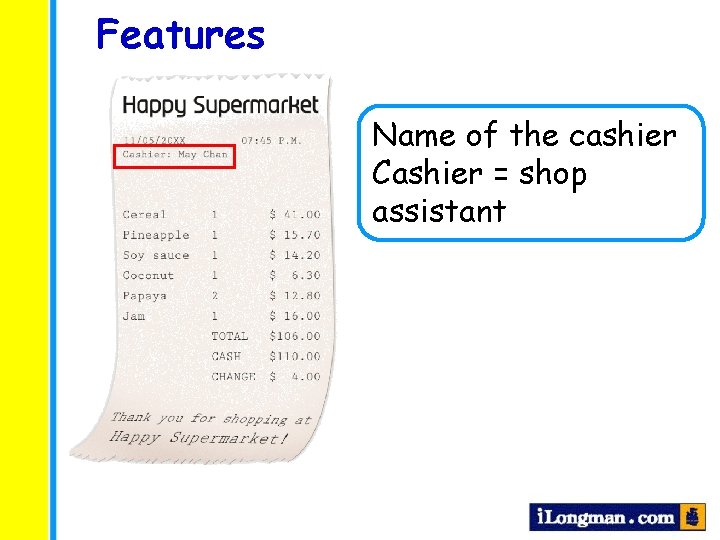 Features Name of the cashier Cashier = shop assistant 