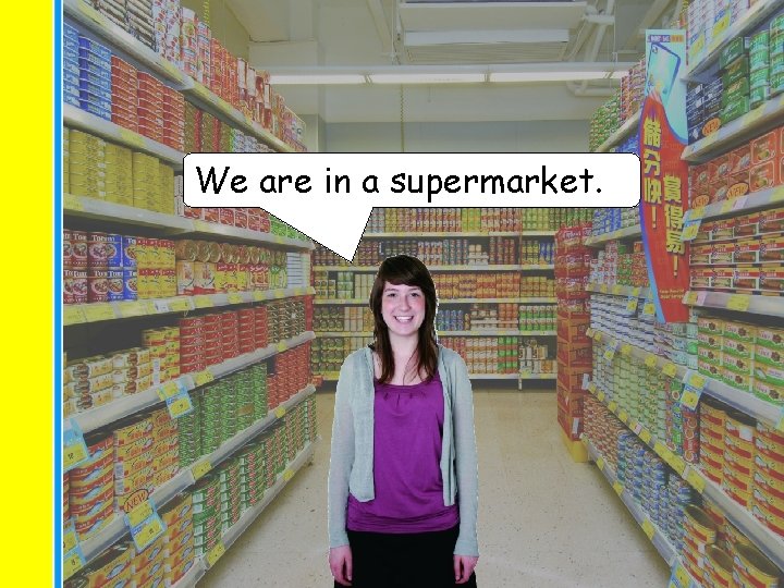 We are in a supermarket. 