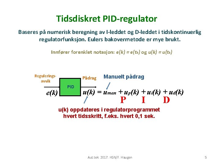 Tidsdiskret PID-regulator Baseres på numerisk beregning av I-leddet og D-leddet i tidskontinuerlig regulatorfunksjon. Eulers