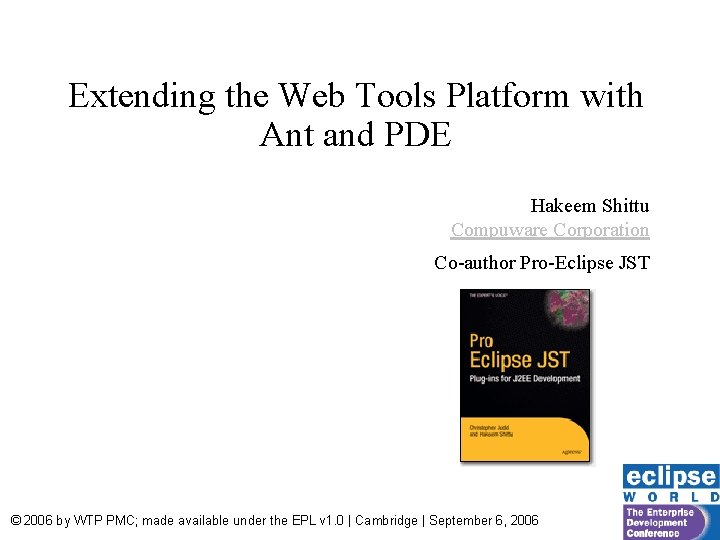 Extending the Web Tools Platform with Ant and PDE Hakeem Shittu Compuware Corporation Co-author