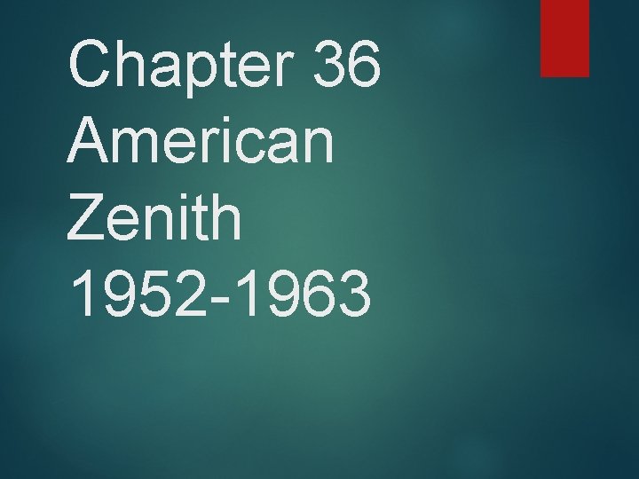 Chapter 36 American Zenith 1952 -1963 