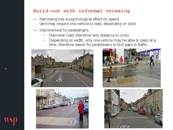 Build-out with informal crossing — Narrowing has a psychological effect on speed (and may