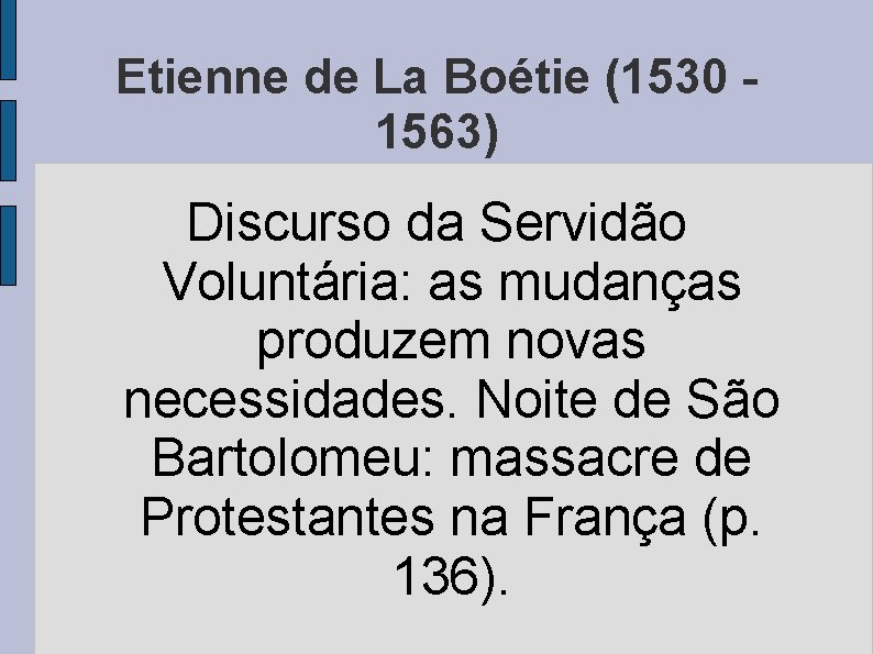 Etienne de La Boétie (1530 1563) Discurso da Servidão Voluntária: as mudanças produzem novas