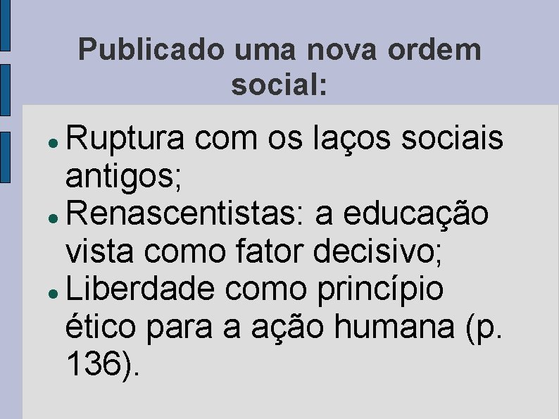 Publicado uma nova ordem social: Ruptura com os laços sociais antigos; Renascentistas: a educação