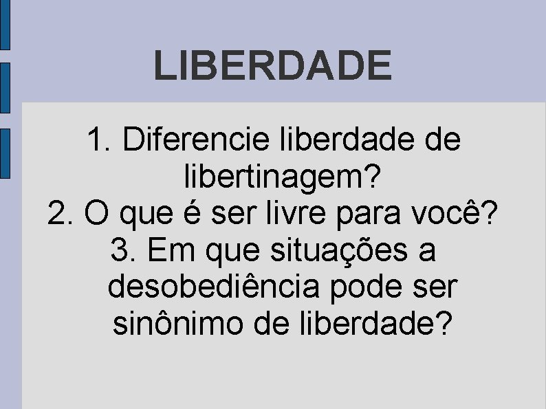 LIBERDADE 1. Diferencie liberdade de libertinagem? 2. O que é ser livre para você?