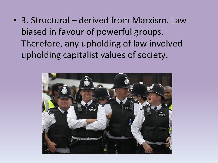  • 3. Structural – derived from Marxism. Law biased in favour of powerful