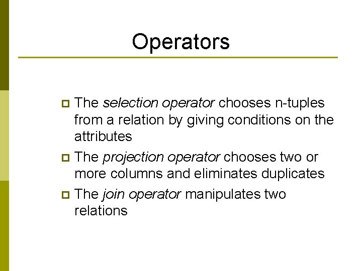 Operators The selection operator chooses n-tuples from a relation by giving conditions on the