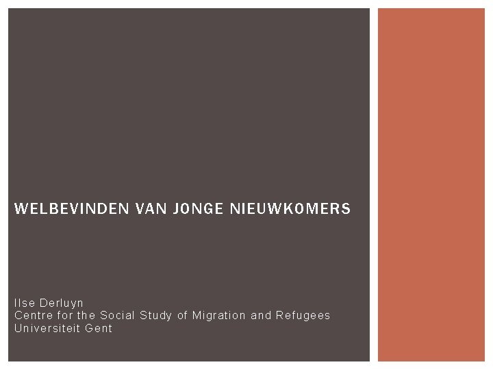 WELBEVINDEN VAN JONGE NIEUWKOMERS Ilse Derluyn Centre for the Social Study of Migration and