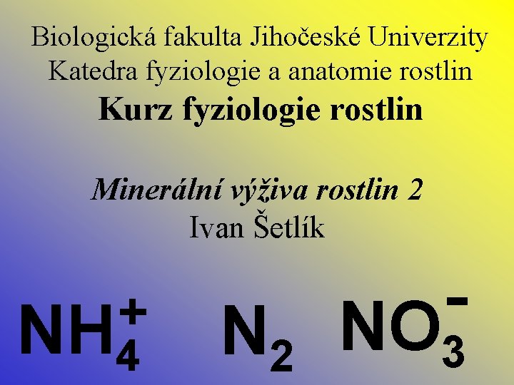 Biologická fakulta Jihočeské Univerzity Katedra fyziologie a anatomie rostlin Kurz fyziologie rostlin Minerální výživa