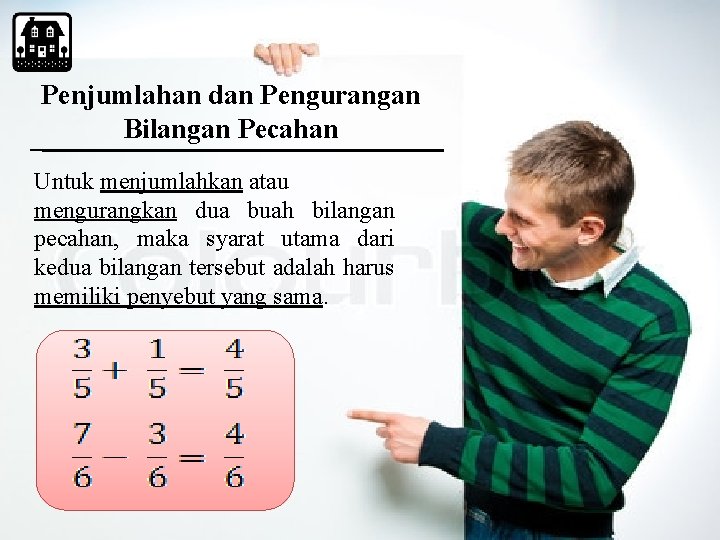 Penjumlahan dan Pengurangan Bilangan Pecahan Untuk menjumlahkan atau mengurangkan dua buah bilangan pecahan, maka