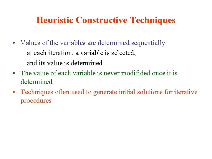 Heuristic Constructive Techniques • Values of the variables are determined sequentially: at each iteration,