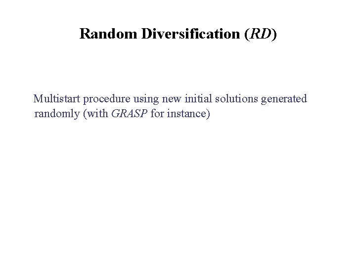 Random Diversification (RD) Multistart procedure using new initial solutions generated randomly (with GRASP for