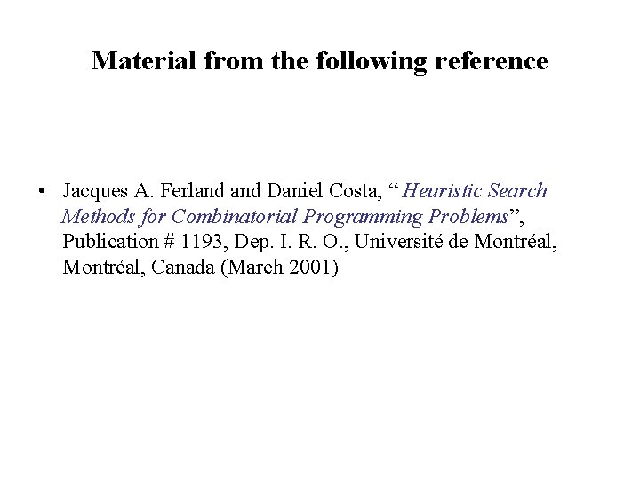Material from the following reference • Jacques A. Ferland Daniel Costa, “ Heuristic Search