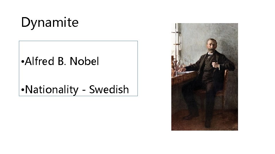 Dynamite • Alfred B. Nobel • Nationality - Swedish 
