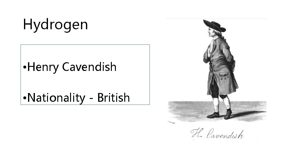 Hydrogen • Henry Cavendish • Nationality - British 