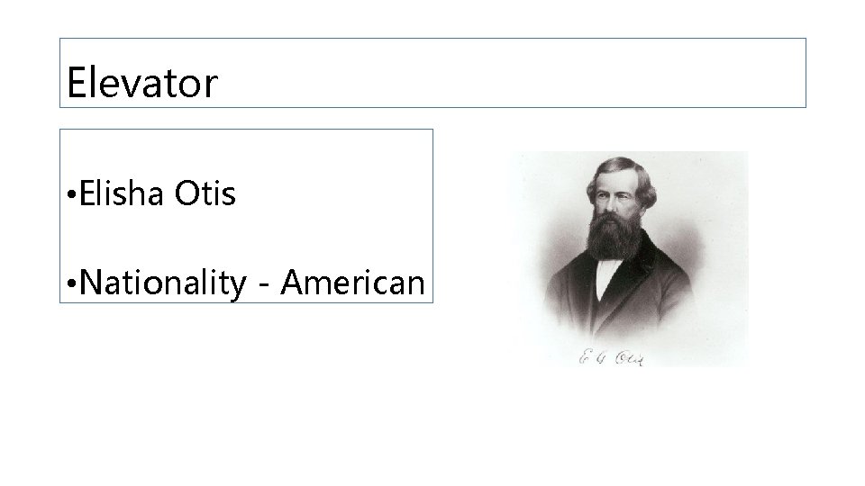 Elevator • Elisha Otis • Nationality - American 