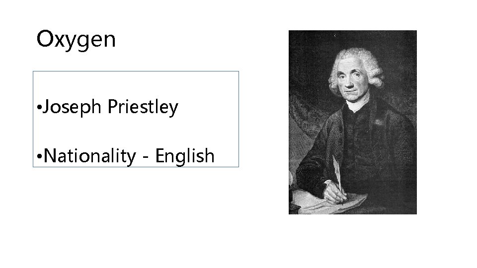 Oxygen • Joseph Priestley • Nationality - English 