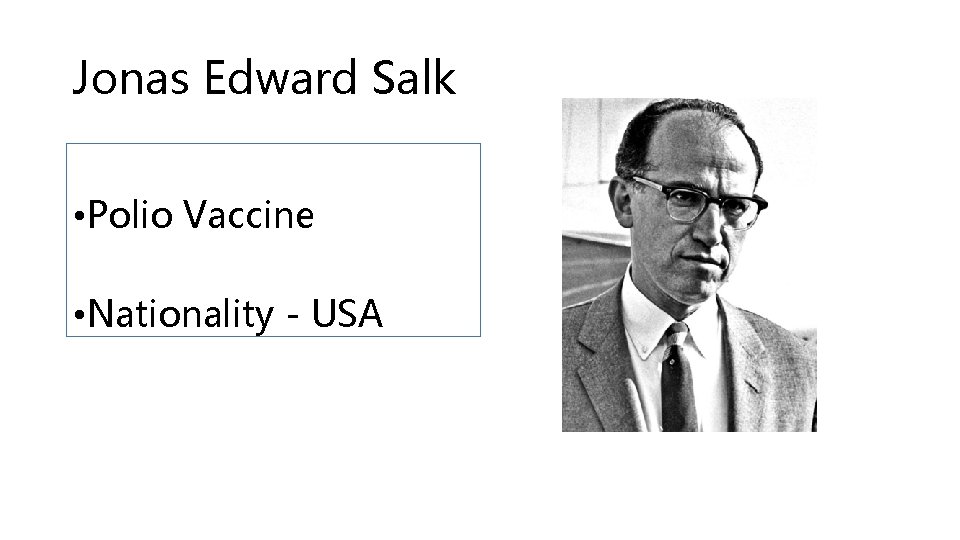 Jonas Edward Salk • Polio Vaccine • Nationality - USA 