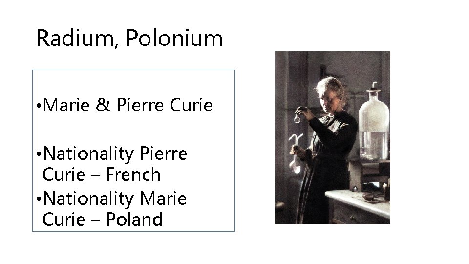 Radium, Polonium • Marie & Pierre Curie • Nationality Pierre Curie – French •