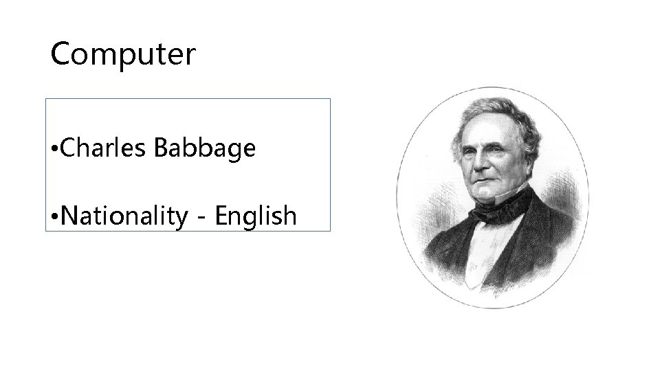 Computer • Charles Babbage • Nationality - English 