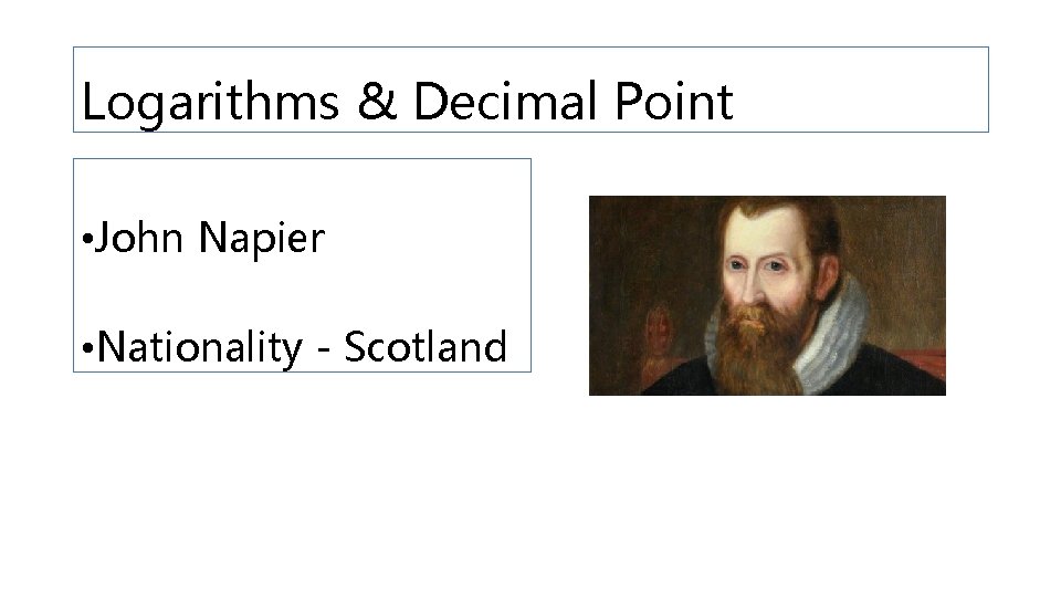 Logarithms & Decimal Point • John Napier • Nationality - Scotland 