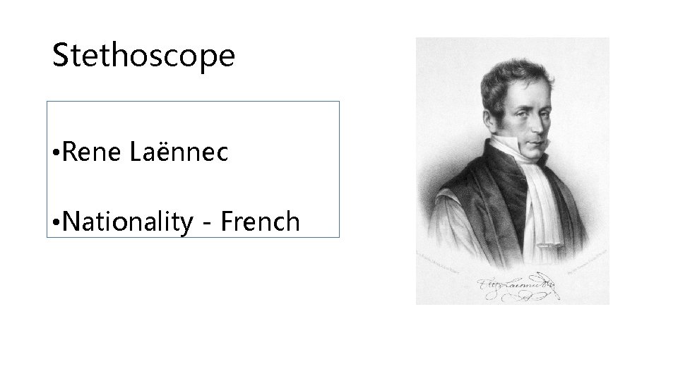 Stethoscope • Rene Laënnec • Nationality - French 