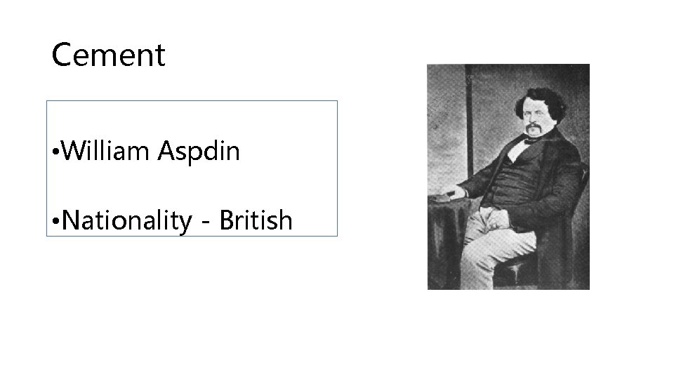 Cement • William Aspdin • Nationality - British 