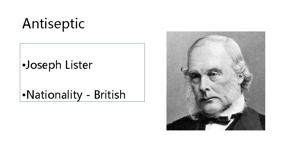 Antiseptic • Joseph Lister • Nationality - British 