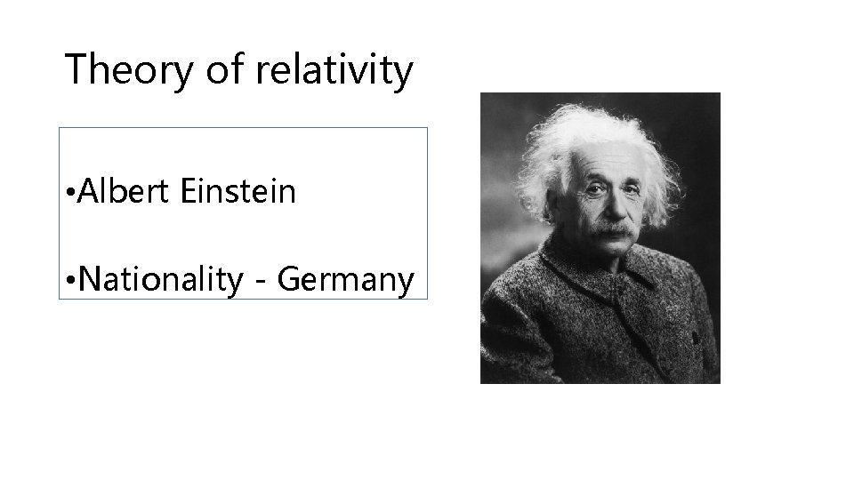 Theory of relativity • Albert Einstein • Nationality - Germany 
