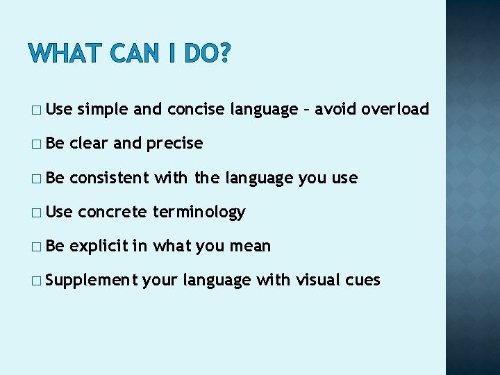WHAT CAN I DO? � Use simple and concise language – avoid overload �