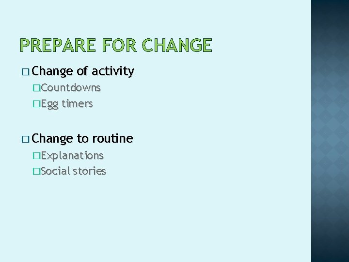 PREPARE FOR CHANGE � Change of activity �Countdowns �Egg timers � Change to routine